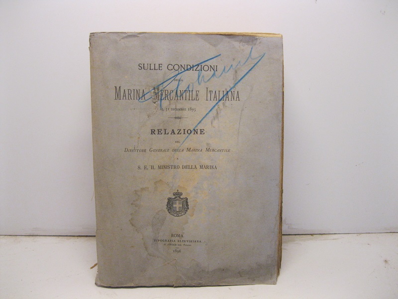 Sulle condizioni della marina mercantile italiana al 31 dicembre 1895. Relazione del Direttore Generale della Marina Mercantile a S. E. il Ministro della Marina